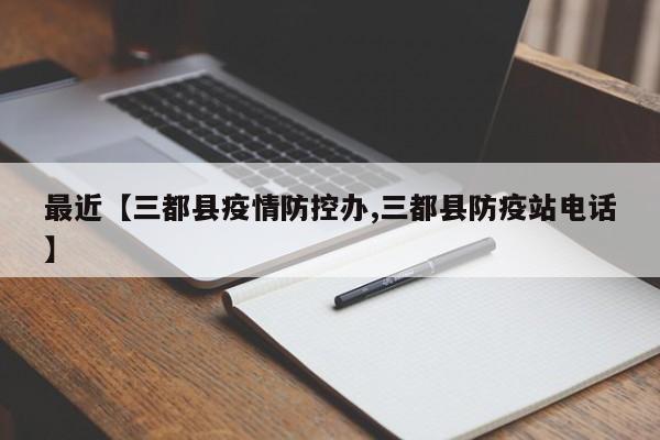 最近【三都县疫情防控办,三都县防疫站电话】