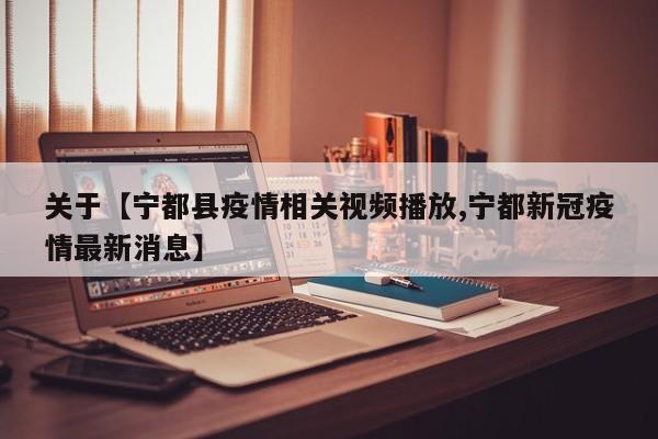 关于【宁都县疫情相关视频播放,宁都新冠疫情最新消息】