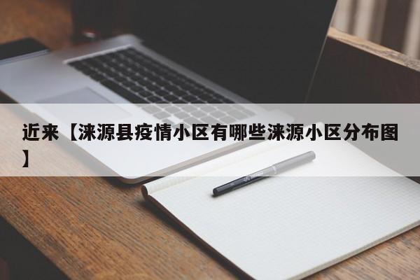 近来【涞源县疫情小区有哪些涞源小区分布图】