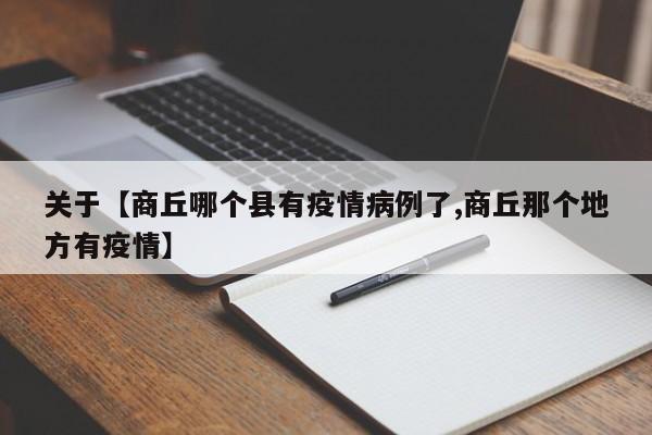 关于【商丘哪个县有疫情病例了,商丘那个地方有疫情】