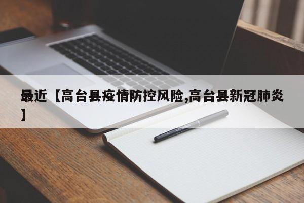 最近【高台县疫情防控风险,高台县新冠肺炎】