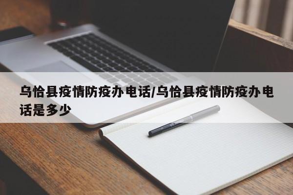 乌恰县疫情防疫办电话/乌恰县疫情防疫办电话是多少