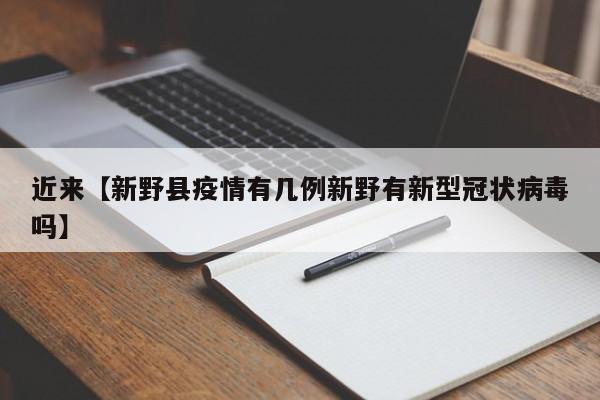 近来【新野县疫情有几例新野有新型冠状病毒吗】