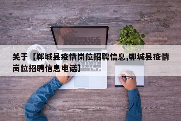 关于【郸城县疫情岗位招聘信息,郸城县疫情岗位招聘信息电话】