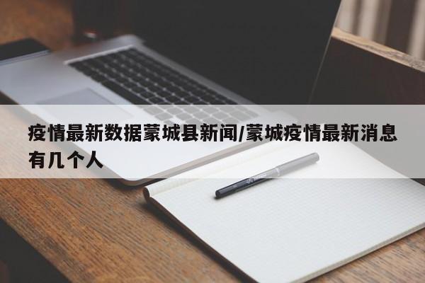疫情最新数据蒙城县新闻/蒙城疫情最新消息有几个人