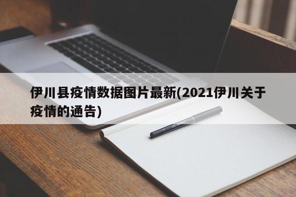 伊川县疫情数据图片最新(2021伊川关于疫情的通告)