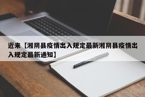 近来【湘阴县疫情出入规定最新湘阴县疫情出入规定最新通知】