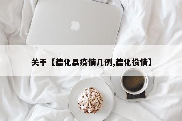 关于【德化县疫情几例,德化役情】