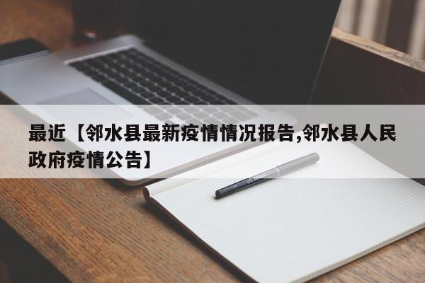 最近【邻水县最新疫情情况报告,邻水县人民政府疫情公告】