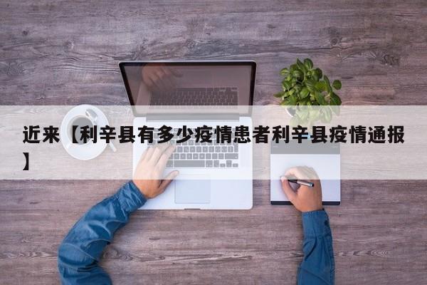近来【利辛县有多少疫情患者利辛县疫情通报】