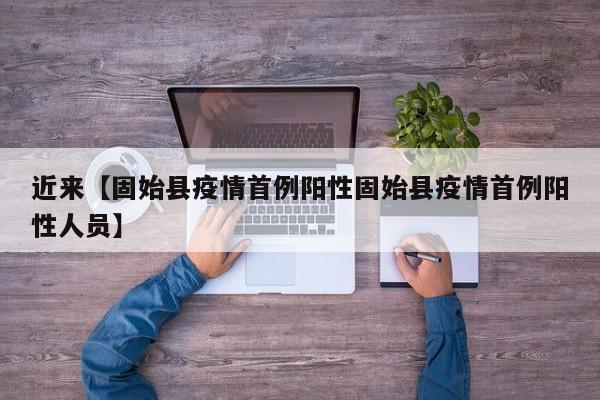 近来【固始县疫情首例阳性固始县疫情首例阳性人员】