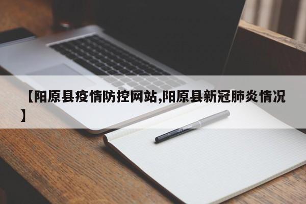 【阳原县疫情防控网站,阳原县新冠肺炎情况】