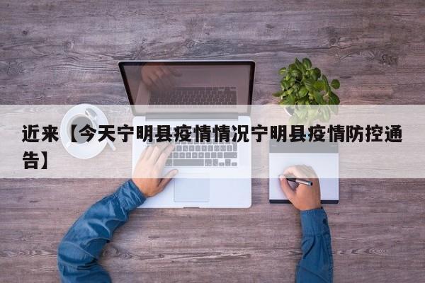 近来【今天宁明县疫情情况宁明县疫情防控通告】