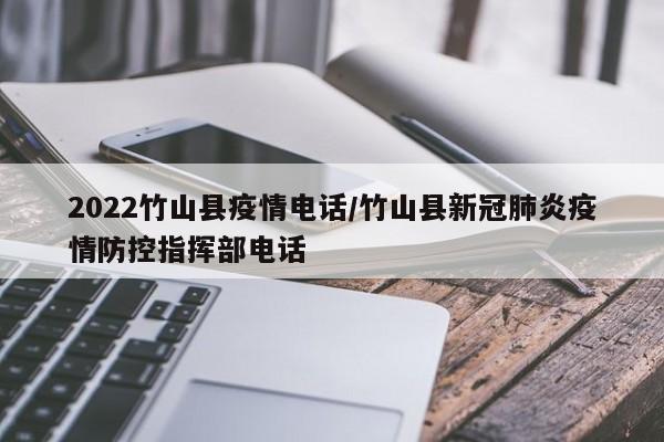 2022竹山县疫情电话/竹山县新冠肺炎疫情防控指挥部电话
