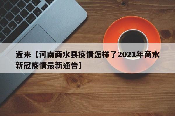 近来【河南商水县疫情怎样了2021年商水新冠疫情最新通告】