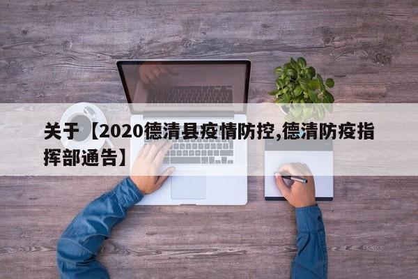 关于【2020德清县疫情防控,德清防疫指挥部通告】